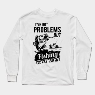 Fishing - I got problems but fishing solves 'em all Long Sleeve T-Shirt